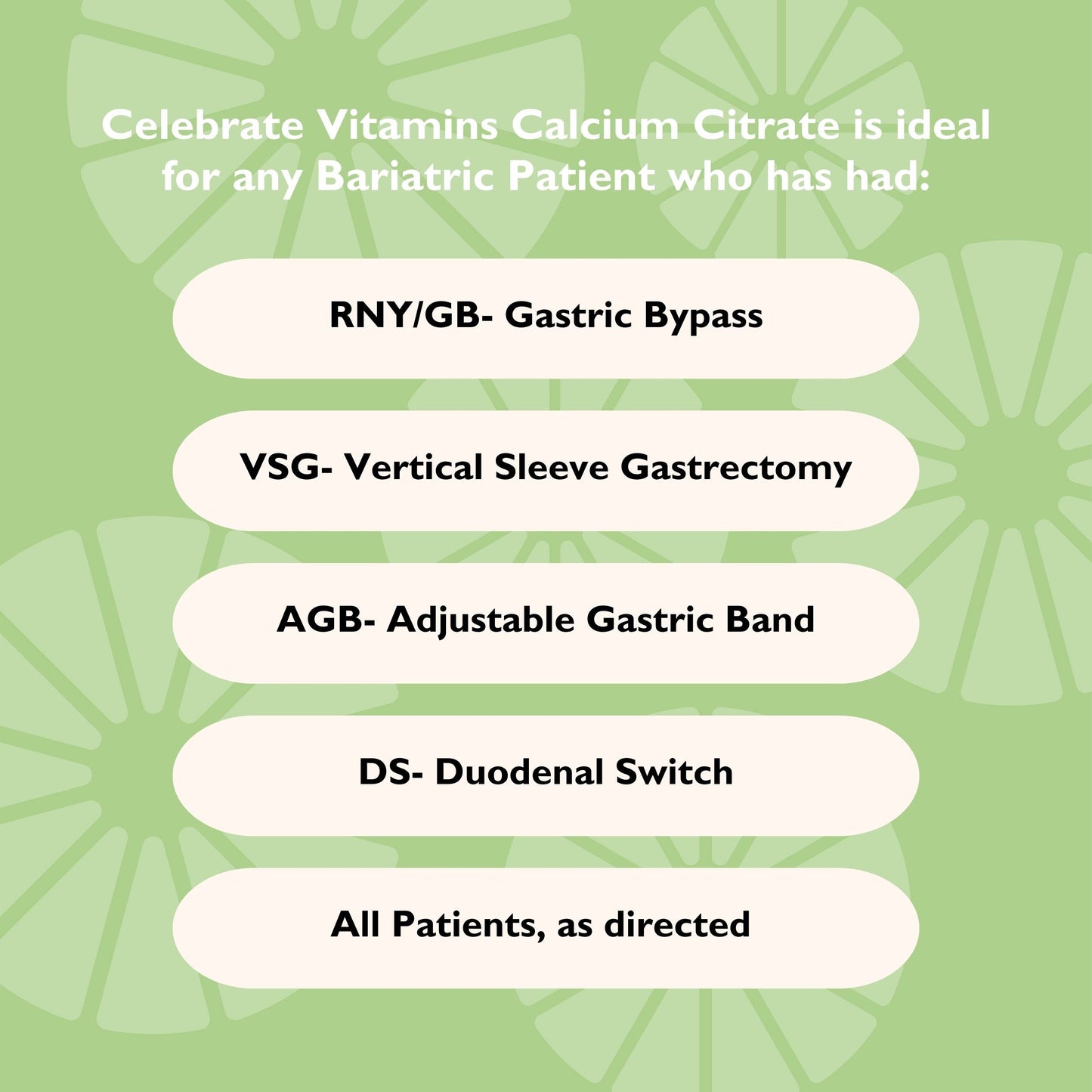 Celebrate Vitamins calcium citrate is ideal for any bariatric patient. All patients, as directed
