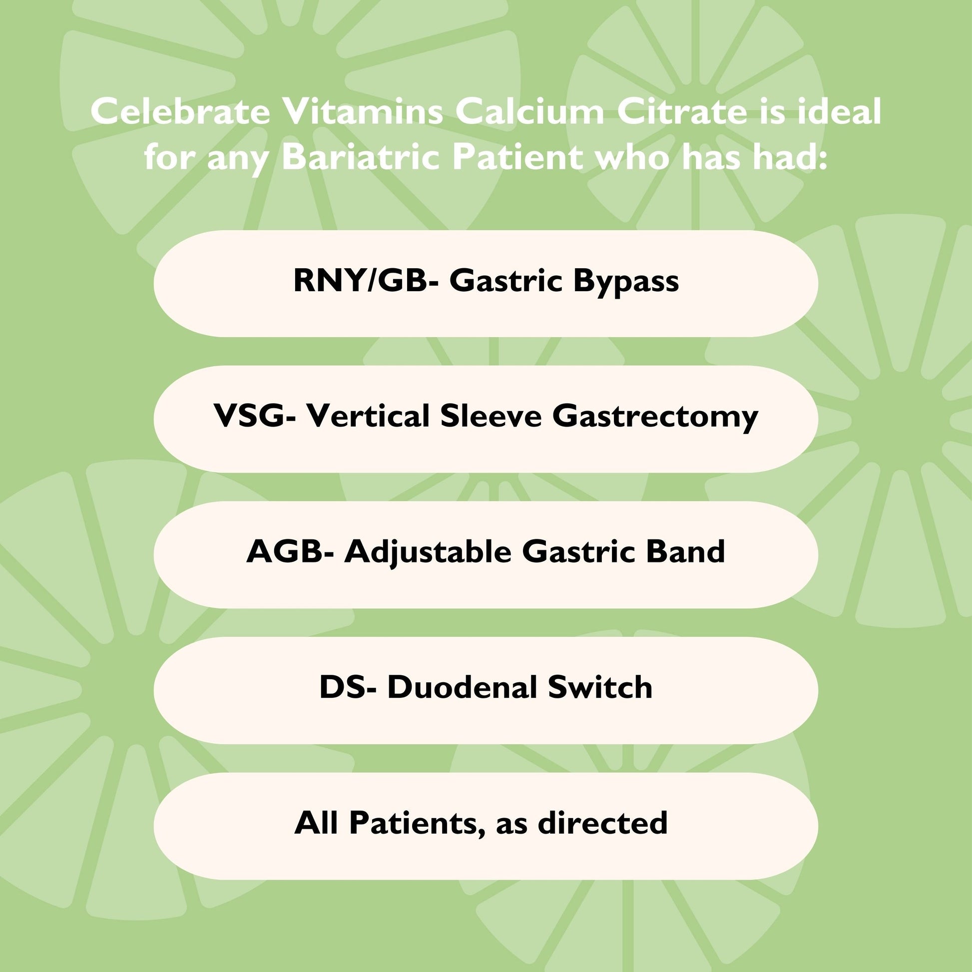 Celebrate Vitamins calcium citrate is ideal for any bariatric patient. All patients, as directed
